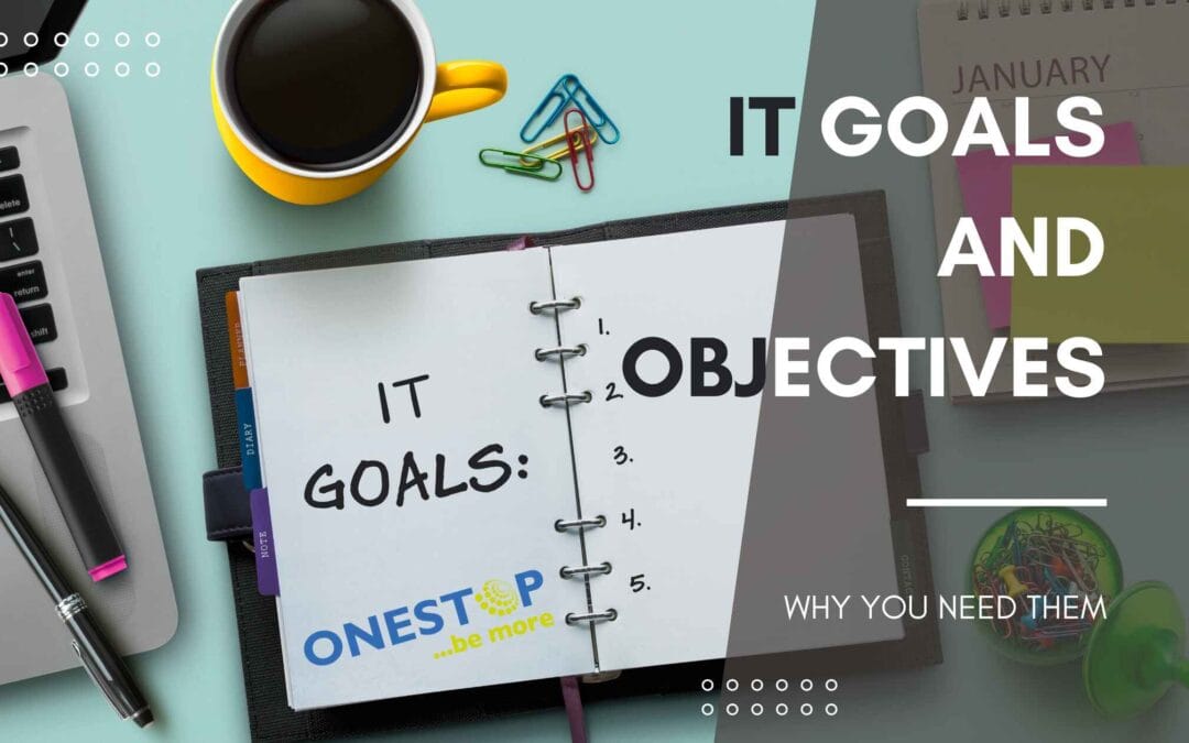 IT Goals and Objectives: Why You Need Them