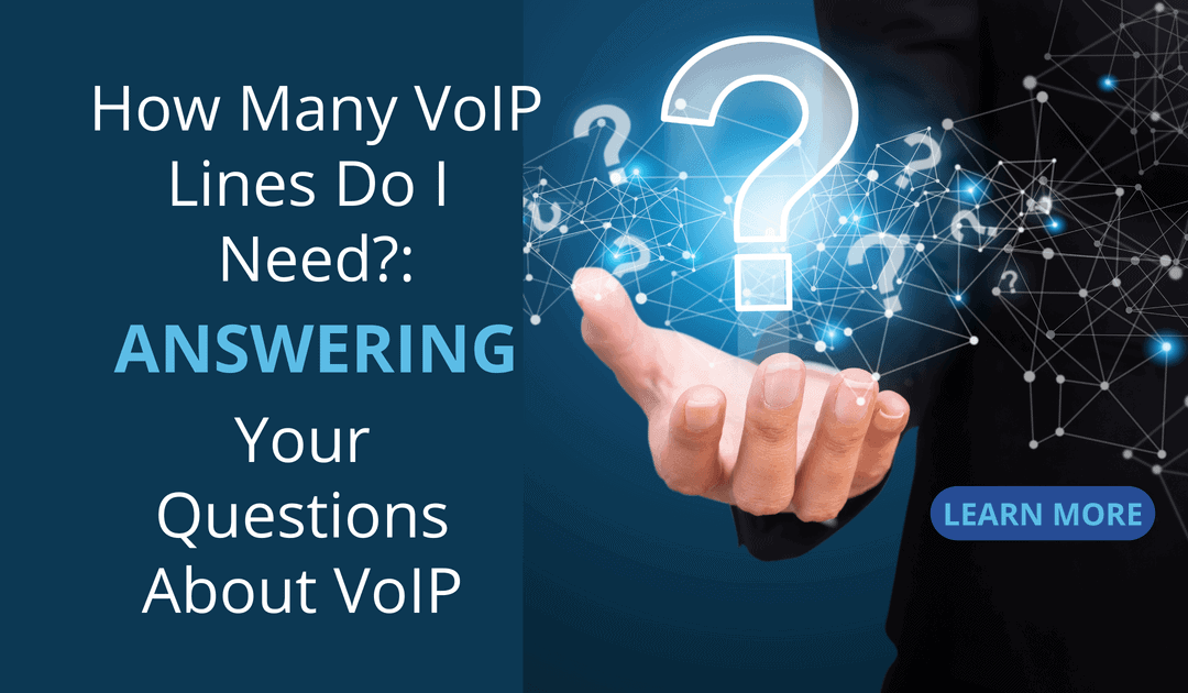How Many VoIP Lines Do I Need? Answering Fascinating Questions About VoIP