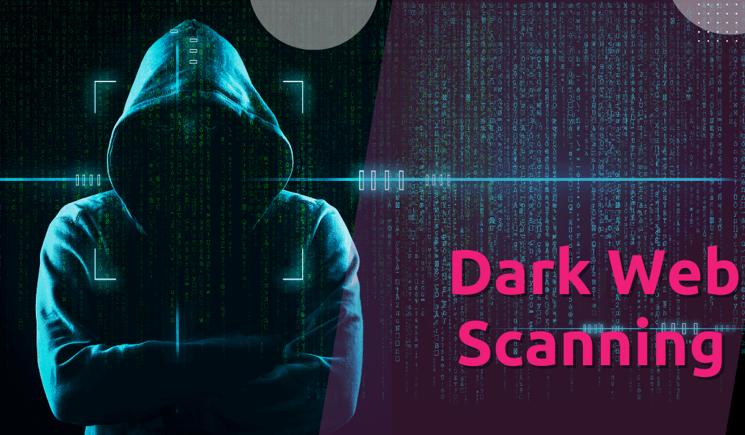 Dark Web Scanning: Protect Your Business and Job