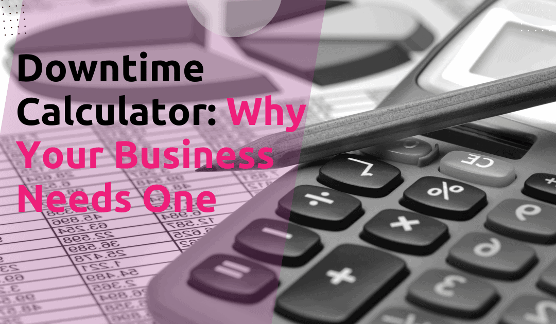 Downtime Calculator: Why your Business Needs One To Win